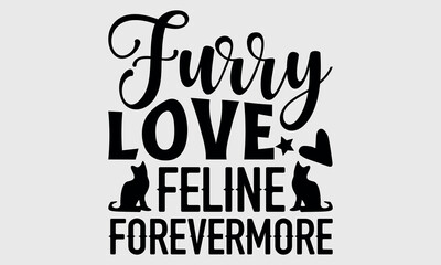 Furry Love Feline Forevermore-cat t shirts design, Calligraphy t shirt design,Hand drawn lettering phrase, Silhouette,Isolated on white background, Files for Cutting Cricut and svg EPS 10