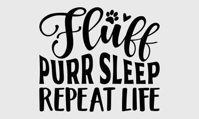 Fluff Purr Sleep Repeat Life-cat t shirts design, Calligraphy t shirt design,Hand drawn lettering phrase, Silhouette,Isolated on white background, Files for Cutting Cricut and svg EPS 10