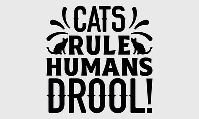 Cats Rule Humans Drool!-cat t shirts design, Calligraphy t shirt design,Hand drawn lettering phrase, Silhouette,Isolated on white background, Files for Cutting Cricut and svg EPS 10
