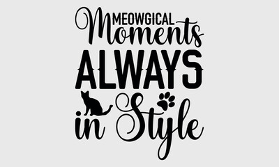 Meowgical Moments Always in Style-cat t shirts design, Calligraphy t shirt design,Hand drawn lettering phrase, Silhouette,Isolated on white background, Files for Cutting Cricut and svg EPS 10
