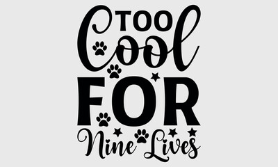 Too Cool for Nine Lives-cat t shirts design, Calligraphy t shirt design,Hand drawn lettering phrase, Silhouette,Isolated on white background, Files for Cutting Cricut and svg EPS 10