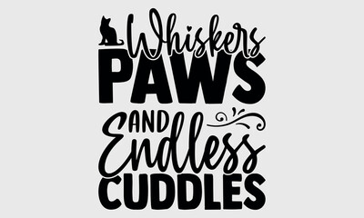 Whiskers Paws and Endless Cuddles-cat t shirts design, Calligraphy t shirt design,Hand drawn lettering phrase, Silhouette,Isolated on white background, Files for Cutting Cricut and svg EPS 10
