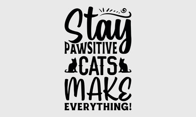 Naklejka premium Stay Pawsitive Cats Make Everything!-cat t shirts design, Calligraphy t shirt design,Hand drawn lettering phrase, Silhouette,Isolated on white background, Files for Cutting Cricut and svg EPS 10 