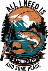 All I need is a fishing trip and some peace  a unique T shirt design vector .