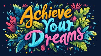 Vibrant Illustration Capturing the Inspirational Message to Achieve Your Dreams in a Visually Engaging Manner