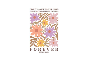 Give Thanks To The Lord For He Is Good His Love Endures Forever, Christian Boho Abstract Flowers Design