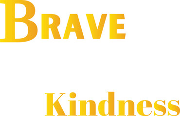 Brave Kindness T-Shirt Creative Design with Special Quote , Adobe Illustrator Artwork