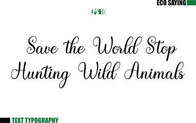 Save the World Stop Hunting Wild Animals Cursive Text Lettering Eco Quote