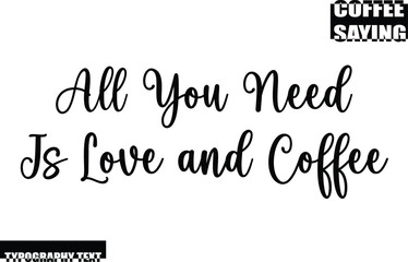Fototapeta premium All You Need Is Love and Coffee Modern Typography Text Coffee Quote