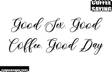 Modern Typography Text Coffee Quote Good Sex, Good Coffee, Good Day