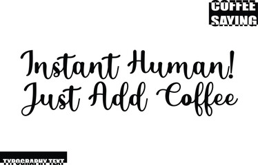 Coffee Quote Modern Text Typography  Instant Human! Just Add Coffee