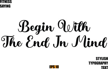 Fototapeta premium Fitness Saying In Modern Cursive Text Typography Begin With The End In Mind.