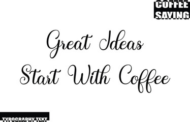Modern Typography Text Coffee Quote Great Ideas Start With Coffee