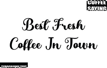 Best Fresh Coffee In Town Modern Typography Text Coffee Quote