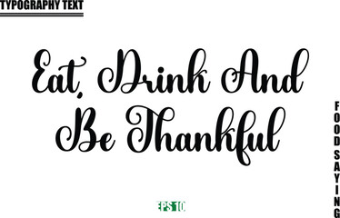 Food Quote Of Modern Cursive Typography Text Eat, Drink And Be Thankful.