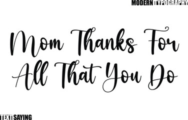Text Saying In Modern Typography Mom Thanks For All That You Do