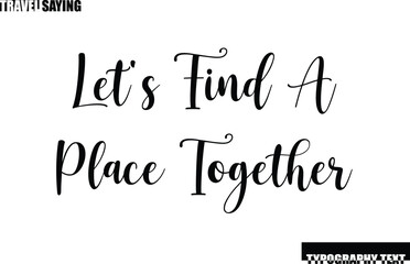 Stylish Text Typography Travel Quote Let's Find a Place Together