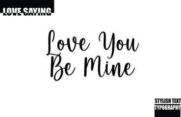 Modern Stylish Typography Text Inspirational Love Quote Love You Be Mine