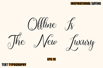 Inspirational Quote Of Modern Cursive Typography Text Offline Is The New Luxury