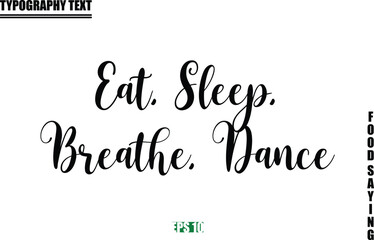 Food Quote Of Modern Cursive Typography Text Eat, Sleep, Breathe, Dance
