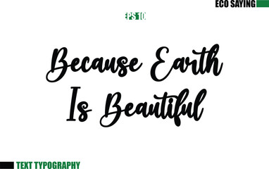 Cursive Text Lettering Eco Quote Because Earth Is Beautiful