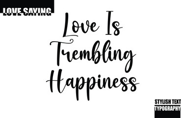 Modern Stylish Typography Text Inspirational Love Quote Love Is Trembling Happiness