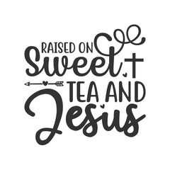 Raised On Sweet Tea And Jesus