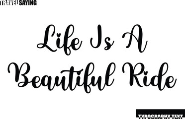 Travel Quote In Modern Text Typography Life is a Beautiful Ride