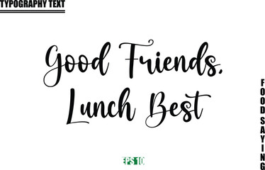 Fototapeta premium Food Quote Of Modern Cursive Typography Text Good Friends, Lunch Best