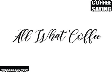Modern Typography Text Coffee Quote All What Coffee