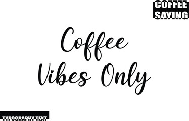 Modern Typography Text Coffee Quote Coffee Vibes Only