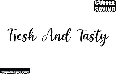 Modern Typography Text Coffee Quote Fresh And Tasty.