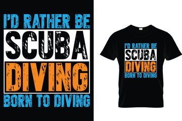 I'd rather be scuba diving born to diving - Scuba Diving T Shirt