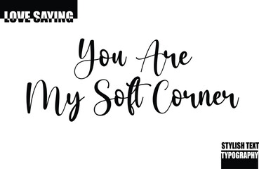 Modern Stylish Typography Text Inspirational Love Quote You Are My Soft Corner