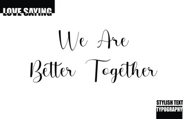 Modern Stylish Typography Text Inspirational Love Quote We are Better Together.