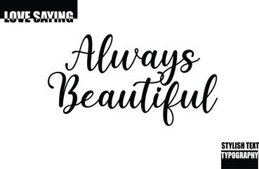 Modern Stylish Typography Text Inspirational Love Quote Always Beautiful
