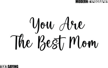 Text Saying In Modern Typography You Are The Best Mom