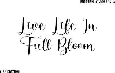 Text Saying In Modern Typography Live Life In Full Bloom