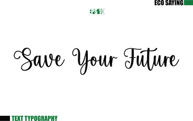 Cursive Text Lettering Eco Quote Save Your Future