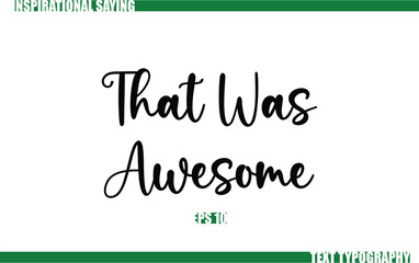 Positive Saying In Cursive Text Typography That Was Awesome