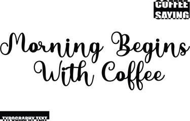 Coffee Quote Modern Text Typography Morning Begins With Coffee