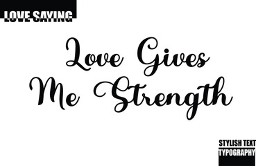 Modern Stylish Typography Text Inspirational Love Quote Love Gives Me Strength