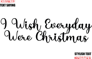 Fototapeta premium Stylish Calligraphic Lettering Inspirational Christmas Text Quote I Wish Everyday Were Christmas