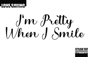 Modern Stylish Typography Text Inspirational Love Quote I'm Pretty When I Smile