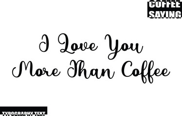 Coffee Quote Modern Text Typography  I Love You More Than Coffee