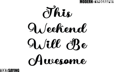Text Saying In Modern Typography This Weekend Will Be Awesome