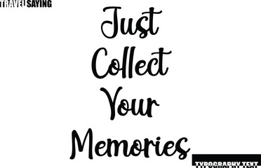 Obraz premium Travel Quote In Modern Text Typography Just Collect Your Memories