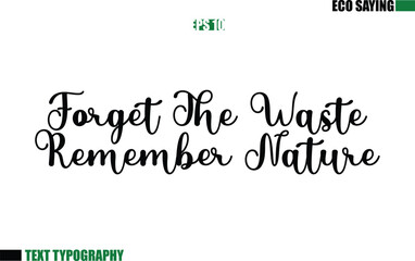 Cursive Text Lettering Eco Quote Forget The Waste Remember Nature