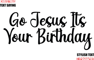 Typescript Cursive Text Christmas Quote Go Jesus Its Your Birthday.