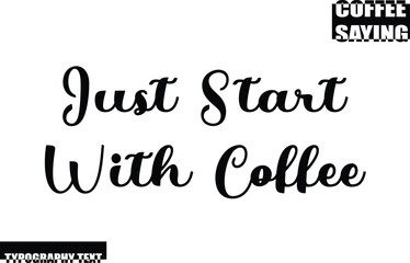 Modern Typography Text Coffee Quote Just Start With Coffee